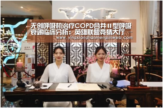 无创呼吸机治疗COPD合并Ⅱ型呼吸衰竭临床分析:英雄联盟竞猜大厅 - LOL全球总决赛下注官方网站直播(图1) 英雄联盟竞猜大厅 - LOL全球总决赛下注官方网站下载
